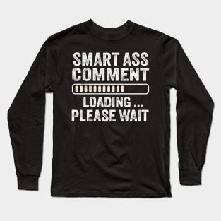 Smart Ass Comment Loading Please Wait Long Sleeve T-Shirt